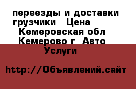 переезды и доставки грузчики › Цена ­ 200 - Кемеровская обл., Кемерово г. Авто » Услуги   